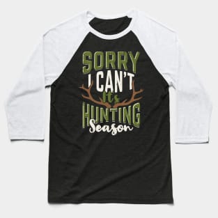 Sorry I Can't It's Hunting Season Hunter Gift Baseball T-Shirt